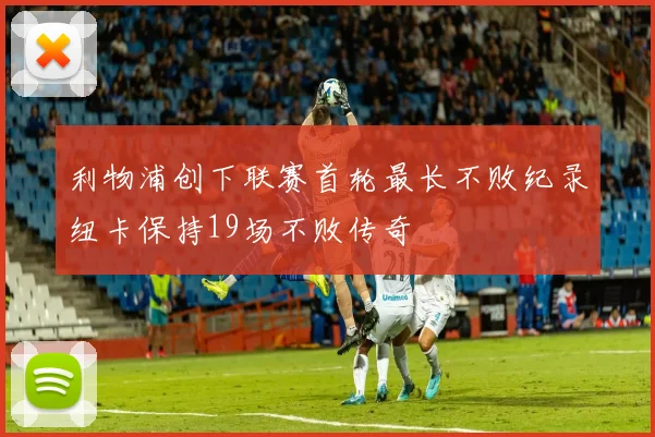 利物浦创下联赛首轮最长不败纪录纽卡保持19场不败传奇